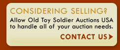 Considering Selling?  Contact Old Toy Soldier Auctions USA for to handle all of your auction needs.